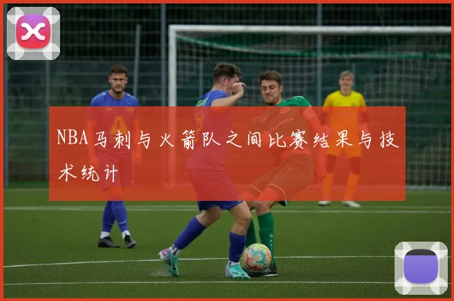 NBA马刺与火箭队之间比赛结果与技术统计