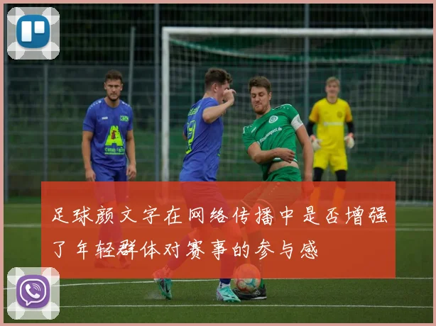 足球颜文字在网络传播中是否增强了年轻群体对赛事的参与感