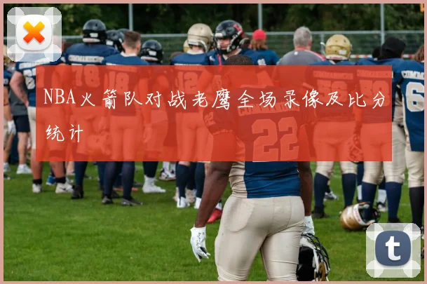 NBA火箭队对战老鹰全场录像及比分统计
